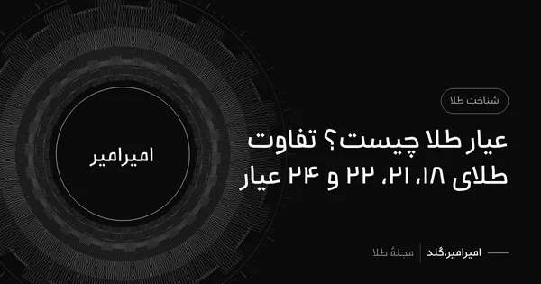 عیار طلا چیست؟ تفاوت طلای ۱۸، ۲۱، ۲۲ و ۲۴ عیار